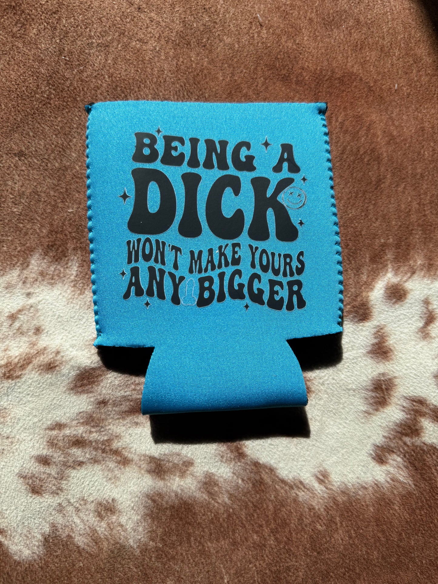 Being a Dick Won’t Make Yours Any Bigger Koozie