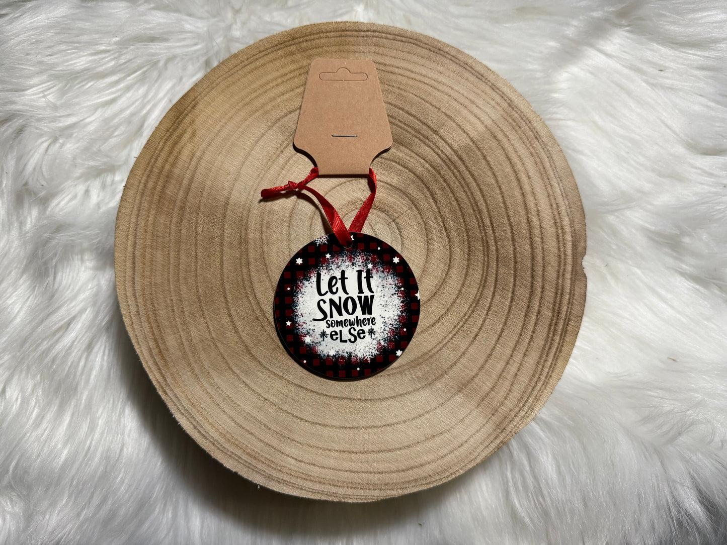 Let it Snow Somewhere Else Ornament