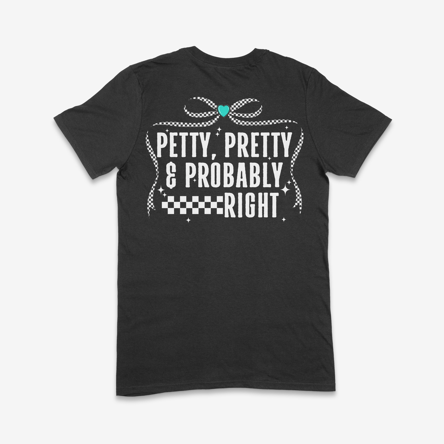 Petty, Pretty and Probably Right T-shirt (Made to Order)