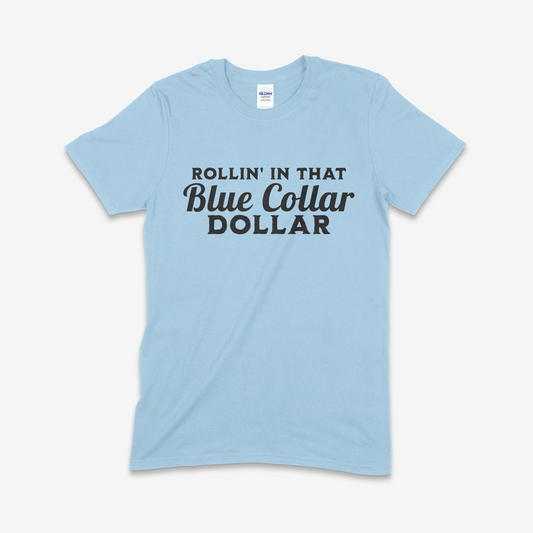 Rollin' in That Blue Collar Dollar T-shirt (Made to Order)