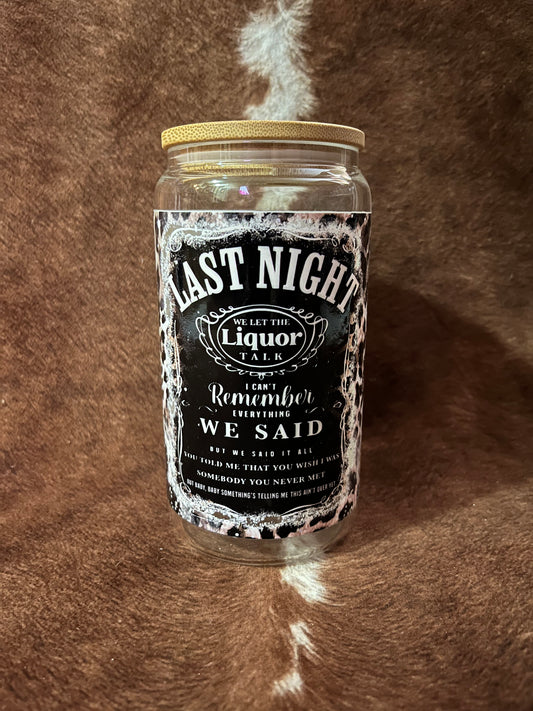 Last Night We Let The Liquor Talk Glass Cup